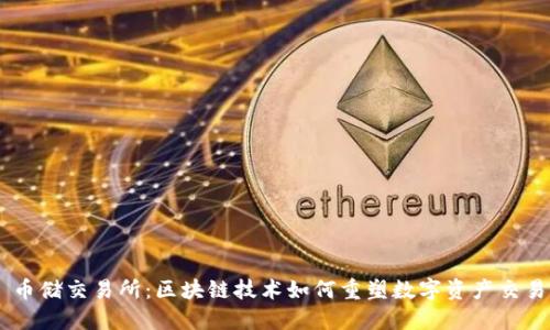 币储交易所：区块链技术如何重塑数字资产交易