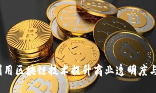 如何利用区块链技术提升商业透明度与信任?