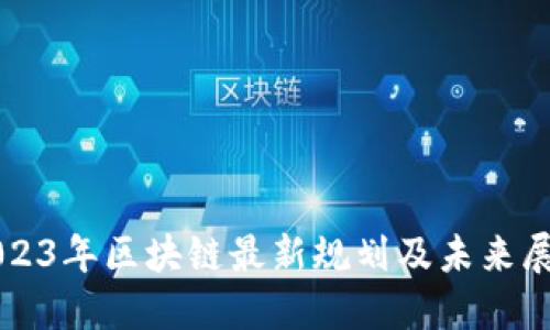 2023年区块链最新规划及未来展望