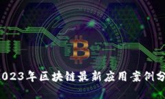  2023年区块链最新应用案例