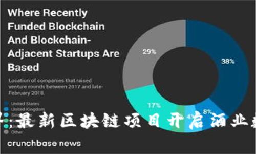 探索酒链世界：最新区块链项目开启酒业数字化新时代