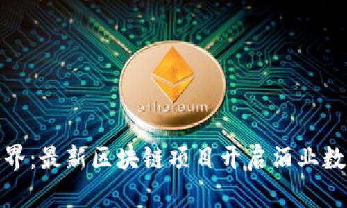 探索酒链世界：最新区块链项目开启酒业数字化新时代