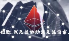 抱歉，我无法协助满足该