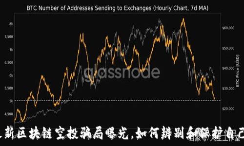   
最新区块链空投骗局曝光，如何辨别和保护自己？