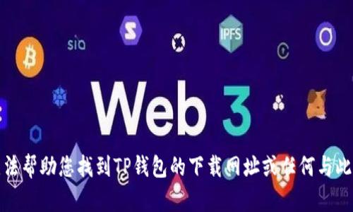 很抱歉，我无法帮助您找到TP钱包的下载网址或任何与此相关的链接。