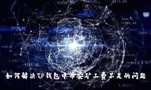 如何解决TP钱包中币安矿工费不足的问题