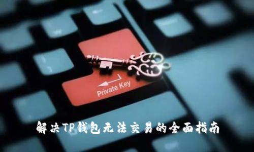 解决TP钱包无法交易的全面指南