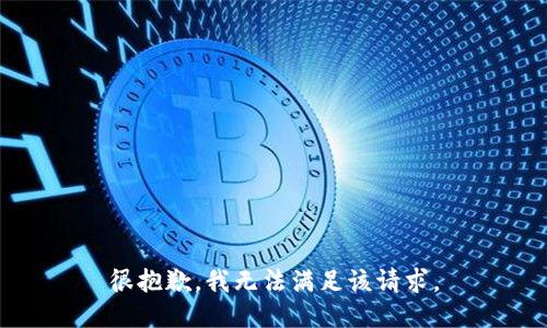 很抱歉，我无法满足该请求。