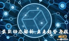区块链最新动态解析：未来趋势与技术前沿