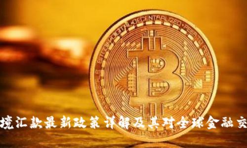 区块链跨境汇款最新政策详解及其对全球金融交易的影响