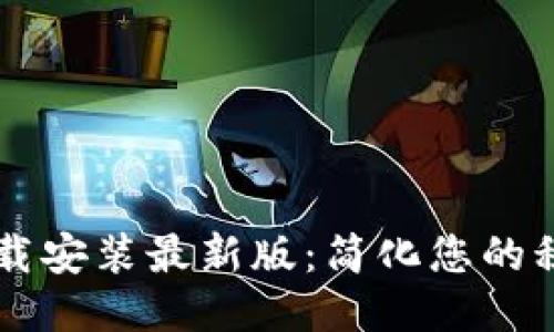 区块链积分下载安装最新版：简化您的积分管理与使用