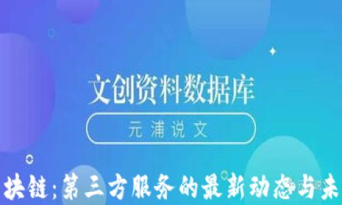 
解密区块链：第三方服务的最新动态与未来趋势