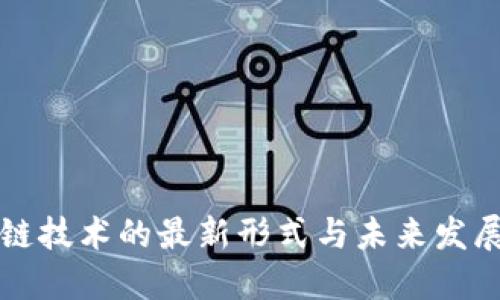 区块链技术的最新形式与未来发展趋势
