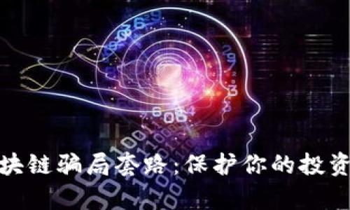 揭秘币圈区块链骗局套路：保护你的投资与财富安全