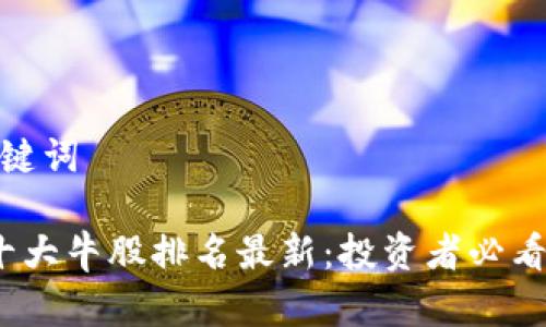 思考及关键词

 区块链十大牛股排名最新：投资者必看内幕揭秘