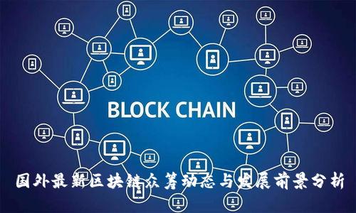 国外最新区块链众筹动态与发展前景分析