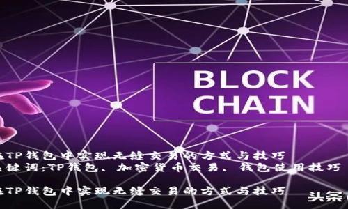 在TP钱包中实现无缝交易的方式与技巧  
关键词：TP钱包, 加密货币交易, 钱包使用技巧  

在TP钱包中实现无缝交易的方式与技巧