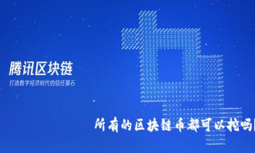 лобятаи所有的区块链币都可以挖吗？