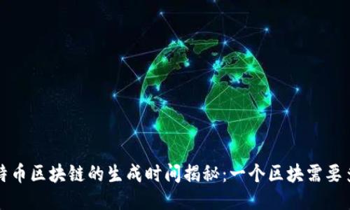  比特币区块链的生成时间揭秘：一个区块需要多久？