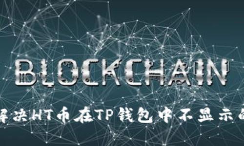 如何解决HT币在TP钱包中不显示的问题