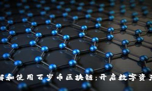如何理解和使用百岁币区块链：开启数字资产新时代