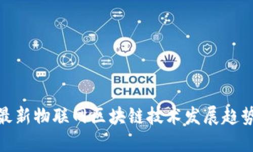 最新物联网区块链技术发展趋势