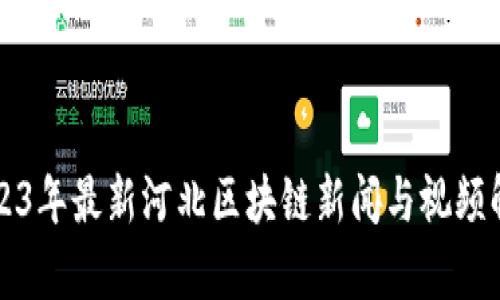 2023年最新河北区块链新闻与视频解析