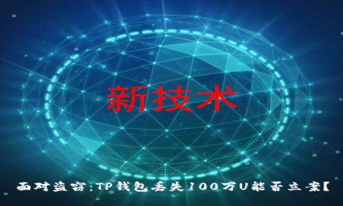 面对盗窃：TP钱包丢失100万U能否立案？