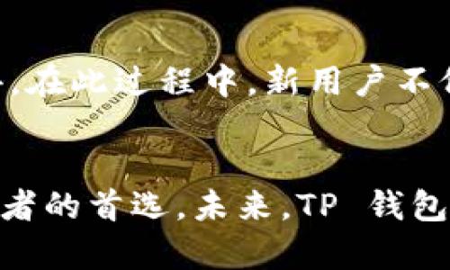   冷钱包的选择：TP 钱包为何是你的首选？ / 
 guanjianci 冷钱包, TP 钱包, 加密货币 /guanjianci 

什么是冷钱包？为什么选择它？
在当今数字货币时代，安全地存储资产成为了每位投资者的首要任务。冷钱包，顾名思义，是一种不与互联网连接的数字货币存储方式。相比于热钱包（在线钱包），冷钱包能有效降低黑客攻击和网络诈骗带来的风险，提供更高水平的安全性。随着市场上的各种选择层出不穷，TP 钱包凭借其独特的设计和强大的功能，备受用户推崇。

TP 钱包的设计理念
TP 钱包不仅仅是一个存储数字货币的工具，更是一个精心设计的安全保障。它的硬件结构采用了业界领先的加密技术，确保用户的私钥始终处于离线状态，即便在最严峻的网络环境下也能保持安全。此外，TP 钱包的设计也充分考虑了用户的便携性，轻便的体积和直观的界面让用户能够随时随地管理自己的资产。

为什么选择 TP 钱包？
选择 TP 钱包不仅仅是因为其安全性，更是因为它提供了用户友好的体验。在初次使用时，用户只需简单的设置流程，便可轻松上手。TP 钱包的界面设计简洁直观，用户可以快速查找到自己想要的功能，无需耗费太多时间进行学习。此外，TP 钱包还支持多种主流数字货币的存储，满足了不同投资者的需求。

安全性能：TP 钱包打破常规
在谈论冷钱包的安全性时，TP 钱包绝对是行业中的佼佼者。它使用了先進的多重签名技术，即便用户的设备发生意外情况，资产也能得到保障。更进一步，TP 钱包内置的生物识别功能，如指纹识别或面部识别，更增加了保护层次，确保只有用户自身能访问钱包中的资产。

用户体验：流畅与舒适
TP 钱包设计的用户体验考虑到了各种使用场景。不论是在家中、工作时，或是在旅行中，用户都能轻松地进行文本输入和操作。通过手机或电脑的简单连接，便可实现与钱包的同步，确保用户能够实时管理自己的资产。即使是数字货币新手，TP 钱包也能提供无障碍的使用体验。

多货币支持：满足不同投资者需求
在数字货币的世界中，市场瞬息万变，投资者需要面对各种类型的资产。TP 钱包支持多种主流数字货币，包括比特币、以太坊等热门项目，以及一些新兴币种。这样一来，用户就能够在同一平台上管理自己的不同资产，减轻了因使用不同钱包而带来的复杂性。

社区支持与资源
TP 钱包并不只是一个独立的产品，它背后，还有着活跃的用户社区。通过网络论坛、社交媒体以及酒会等线下活动，用户能够相互交流经验，分享使用心得。在此过程中，新用户不仅能获取到丰富的使用技巧，还能得到来自社区的支持和建议。

总结与展望
冷钱包的选择无疑是投资者安全存储数字货币的重要决策。而 TP 钱包凭借其出色的安全性能、用户友好的体验、以及多元化的支持，已然成为广大投资者的首选。未来，TP 钱包还将不断更新技术与功能，以适应不断变化的市场需求。对于每一位珍视数字资产安全的投资者，选择 TP 钱包，无疑是一个聪明而理智的决定。