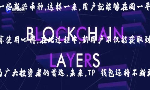   冷钱包的选择：TP 钱包为何是你的首选？ / 
 guanjianci 冷钱包, TP 钱包, 加密货币 /guanjianci 

什么是冷钱包？为什么选择它？
在当今数字货币时代，安全地存储资产成为了每位投资者的首要任务。冷钱包，顾名思义，是一种不与互联网连接的数字货币存储方式。相比于热钱包（在线钱包），冷钱包能有效降低黑客攻击和网络诈骗带来的风险，提供更高水平的安全性。随着市场上的各种选择层出不穷，TP 钱包凭借其独特的设计和强大的功能，备受用户推崇。

TP 钱包的设计理念
TP 钱包不仅仅是一个存储数字货币的工具，更是一个精心设计的安全保障。它的硬件结构采用了业界领先的加密技术，确保用户的私钥始终处于离线状态，即便在最严峻的网络环境下也能保持安全。此外，TP 钱包的设计也充分考虑了用户的便携性，轻便的体积和直观的界面让用户能够随时随地管理自己的资产。

为什么选择 TP 钱包？
选择 TP 钱包不仅仅是因为其安全性，更是因为它提供了用户友好的体验。在初次使用时，用户只需简单的设置流程，便可轻松上手。TP 钱包的界面设计简洁直观，用户可以快速查找到自己想要的功能，无需耗费太多时间进行学习。此外，TP 钱包还支持多种主流数字货币的存储，满足了不同投资者的需求。

安全性能：TP 钱包打破常规
在谈论冷钱包的安全性时，TP 钱包绝对是行业中的佼佼者。它使用了先進的多重签名技术，即便用户的设备发生意外情况，资产也能得到保障。更进一步，TP 钱包内置的生物识别功能，如指纹识别或面部识别，更增加了保护层次，确保只有用户自身能访问钱包中的资产。

用户体验：流畅与舒适
TP 钱包设计的用户体验考虑到了各种使用场景。不论是在家中、工作时，或是在旅行中，用户都能轻松地进行文本输入和操作。通过手机或电脑的简单连接，便可实现与钱包的同步，确保用户能够实时管理自己的资产。即使是数字货币新手，TP 钱包也能提供无障碍的使用体验。

多货币支持：满足不同投资者需求
在数字货币的世界中，市场瞬息万变，投资者需要面对各种类型的资产。TP 钱包支持多种主流数字货币，包括比特币、以太坊等热门项目，以及一些新兴币种。这样一来，用户就能够在同一平台上管理自己的不同资产，减轻了因使用不同钱包而带来的复杂性。

社区支持与资源
TP 钱包并不只是一个独立的产品，它背后，还有着活跃的用户社区。通过网络论坛、社交媒体以及酒会等线下活动，用户能够相互交流经验，分享使用心得。在此过程中，新用户不仅能获取到丰富的使用技巧，还能得到来自社区的支持和建议。

总结与展望
冷钱包的选择无疑是投资者安全存储数字货币的重要决策。而 TP 钱包凭借其出色的安全性能、用户友好的体验、以及多元化的支持，已然成为广大投资者的首选。未来，TP 钱包还将不断更新技术与功能，以适应不断变化的市场需求。对于每一位珍视数字资产安全的投资者，选择 TP 钱包，无疑是一个聪明而理智的决定。