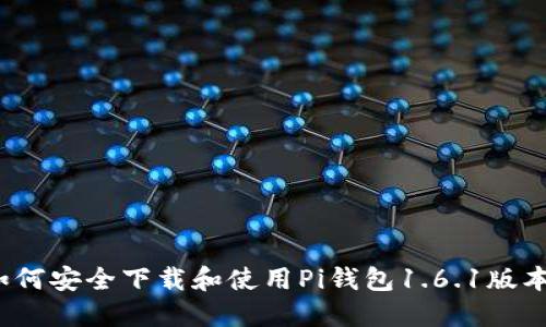 如何安全下载和使用Pi钱包1.6.1版本？