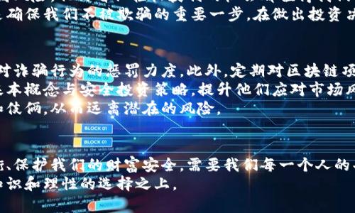 bianqiang挺身而出：山东区块链诈骗案背后的真相与反思/bianqiang
区块链, 诈骗, 山东/guanjianci

引言：区块链的光环与阴影
随着区块链技术的迅速发展，它在金融、供应链、医疗等领域展现出巨大的潜力。然而，这项新兴技术的应用并非只带来创新和机遇，也引发了一系列的问题，尤其是与诈骗相关的案件。在山东，近期发生的区块链诈骗案件无疑给人们敲响了警钟，揭示了如何在追逐新技术时，保持警惕是多么重要。

案例回顾：山东区块链诈骗案件
在不久前，山东省发生了一起震惊全省的区块链诈骗案件。涉案人员通过虚假的投资平台，声称利用区块链技术进行高利润的投资，吸引了大量投资者的参与。诈骗团伙以高额回报为诱饵，制定了一套貌似严谨的投资计划，甚至某些技术术语和名词的使用，让普通投资者无从识破其伎俩。
据报道，骗子利用社交媒体和论坛，扩大其影响力，散布关于“区块链致富”的各种故事，营造出一种人人参与、人人受益的气氛。一些投资者面对这一“风口”，以为自己做出了明智的选择，甚至向亲友借款投资。最终，这些投资者不仅失去了自己的本金，许多人还背负着巨额债务，生活也因此受到重创。

为何区块链诈骗屡屡得逞？
一方面，这类诈骗案件屡见不鲜的原因在于许多人对区块链技术的理解不足，缺乏深入的知识储备。区块链作为一种相对复杂的技术，其背后的运作原理、市场规则对于普通投资者而言，似乎难以掌握。因此，这给了不法分子可乘之机，利用人们的无知来进行诈骗。
另一方面，随着市场的兴起和普及，投资热潮让很多人盲目跟风，他们希望能通过区块链技术一夜致富。心理上的贪婪和对快速回报的渴望，让这些投资者失去了理性判断的能力。在这种情况下，骗子们的花言巧语便易如反掌地获得了信任。

如何提高保护意识？
面对这样的市场环境，如何让我们自己免受诈骗的困扰呢？首先，增强金融知识的学习是必要的。了解基本的投资常识，尤其是针对区块链和加密货币的相关知识，无疑有助于提高我们的判断能力。
其次，保持谨慎态度。对于那些承诺保证高额回报的投资项目，务必要擦亮双眼，理性分析。能够实现高回报的项目往往伴随着高风险，任何看似轻松获利的机会都值得我们警惕。
此外，求证信息的来源和真实性也至关重要。无论是通过社交网络获取的信息，还是通过其他渠道，确保所获得信息的可靠性是确保我们不被欺骗的重要一步。在做出投资决策之前，多方查询，可与专业人士或持证投资顾问进行咨询，都是非常必要的。

针对性措施与建议
面对区块链诈骗的蔓延，各级政府和相关部门必须采取有效措施，保护投资者的合法权益。首先，建立健全相关法律法规，提升对诈骗行为的惩罚力度。此外，定期对区块链项目进行审核和评估，确保市场的透明和健康运营。
其次，加强对公众的教育和宣传，提高大众的金融素养。在校内和社区多举办普及金融知识的讲座，让更多的人了解区块链的基本概念与安全投资策略，提升他们应对市场风险的能力。
同时，媒体也应发挥其监督作用，及时曝光和报道各种诈骗案件，提高公众的警觉性，通过真实案例让更多人明白诈骗的手段和伎俩，从而远离潜在的风险。

结语：在追求创新中捍卫安全
区块链作为一项革命性技术，具有无限的可能，但与之伴生的风险也不容小觑。在美好的前景和现实的阴影之间，如何找到平衡、保护我们的财富安全，需要我们每一个人的共同努力。了解、学习和应对是抵御诈骗的最佳武器，让我们在追求财富与创新的道路上更加稳健。
在未来，期待更多人能够正确对待区块链，充分挖掘其潜能，同时也牢记保护自己的金融安全，让每一次投资都建立在充分的知识和理性的选择之上。