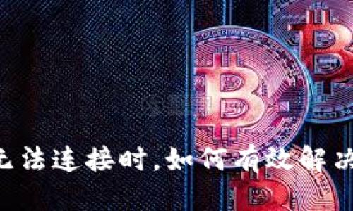 当TP钱包无法连接时，如何有效解决这一困扰？