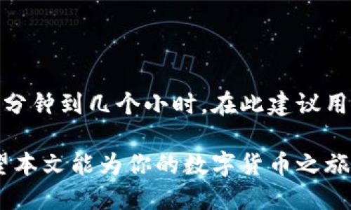   从Gate提币到TP钱包，究竟需要多久？ / 
 guanjianci Gate, TP钱包, 提币时间 /guanjianci 

引言：数字资产的流动与时间
在数字货币的世界中，时间是一个不可忽视的因素。无论是交易的执行，还是资产的提取，这个周期都会直接影响你是否能够把握住市场的机会。今天，我们来深入探讨从Gate提币到TP钱包的具体时间，以及影响这一过程的各种因素。

Gate与TP钱包概述
首先，Gate是一个知名的数字货币交易平台，提供丰富的加密资产买卖服务。而TP钱包（TokenPocket）则是一个多链钱包，支持多种数字资产的存储、交易和管理。这两个平台各具特色，为用户提供了灵活的交易体验。但是，当你需要将资产从Gate提币到TP钱包时，会遇到一些实际问题。

提币流程与时间节点
提币的具体流程可以分为几个关键步骤：
ol
    li账户验证：在进行提币之前，你需要确保自己的Gate账号已经完成所有必要的身份验证，包括KYC（Know Your Customer，了解你的客户）的相关流程。这个步骤可能会耗费一些时间，特别是如果你的验证材料需要审核。/li
    li提币申请：在完成验证后，进入提币申请界面，选择你要提取的资产以及数量。在这个过程中，确保提供正确的TP钱包地址，任何小错都可能导致资产的损失。/li
    li手续费与确认：提交申请后，你需要支付一定的手续费，具体费用会根据所提取的加密货币而有所不同。此时，Gate会进行提币确认，这个过程可能会在几分钟到数小时不等。/li
    li区块链确认：一旦提币申请通过，交易信息会被打包进区块链。这个确认时间取决于目标链的网络状况，通常情况下，以太坊等主流链的确认时间在几分钟到十几分钟，而某些小众链可能会更长。/li
    li到账时间：当交易在区块链上获得有效确认后，资产将会显示在你的TP钱包中。大多数情况下，从提币申请到资产最终到账的时间一般在30分钟到几个小时之间。/li
/ol

影响提币时间的因素
虽然我们可以给出一个大概的时间范围，但实际上，有多个因素可能会影响这一过程：
ul
    li网络状况：区块链的拥堵状态会直接影响交易的确认时间。例如，市场行情波动大时，很多用户都会进行交易，导致网络拥堵，从而增加了确认时间。/li
    li手续费设置：如果你选择了较低的手续费，矿工可能会优先处理那些手续费较高的交易。这意味着你的提币交易可能会排在后面，进一步延迟到账时间。/li
    li钱包状态：TP钱包是否在维护、更新或者出现故障，也会影响到账速度。在提币之前，建议查看钱包的公告，确保一切正常。/li
/ul

常见问题解答
在提币的过程中，用户常常会遇到一些疑问，下面我们整理了一些常见问题及其解答：
ul
    li提币被拒绝怎么办？如果提币申请被拒，通常是由于身份验证问题或地址错误。你可以仔细检查你的申请信息，必要时联系Gate客服获取帮助。/li
    li提币进度查询如何进行？你可以通过Gate的交易记录功能查看当前提币的状态，通常会提供交易ID，方便你在区块链浏览器上查询。/li
    li如何避免提币延迟？选择适当的手续费、确保网络状况良好，并及时查看有关提币的公告，都可以帮助你降低提币延迟的风险。/li
/ul

总结与建议
总的来说，从Gate提币到TP钱包的时间不是固定的，取决于多种因素。但通常情况下，像这样的提币过程如果顺利的话，一般只需几分钟到几个小时。在此建议用户们在提币前，务必核对相关信息，保持通畅的沟通渠道，以防不测。希望大家都能在数字货币的旅程中，顺利达成自己的投资目标。

了解这些信息后，你是否对提币过程有了更深的认识？在数字货币这一新兴领域，知晓每一个环节是提高自身操作效率的关键。希望本文能为你的数字货币之旅提供一些帮助与指引。