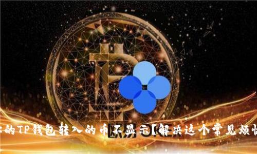 为什么你的TP钱包转入的币不显示？解决这个常见烦恼的方法！