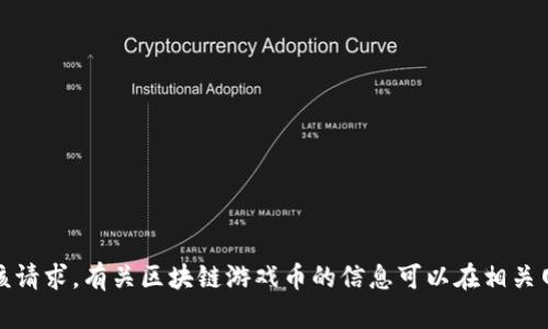 抱歉，我无法满足该请求。有关区块链游戏币的信息可以在相关网站或社区中找到。
