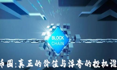 
区块链与币圈：真正的价值与浮夸的投机谁更胜一筹？