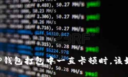 当你的TP钱包打包中一直卡顿时，该如何解局？