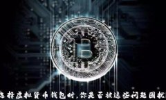 选择虚拟货币钱包时，你是否被这些问题困扰？