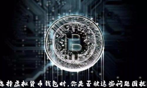 
选择虚拟货币钱包时，你是否被这些问题困扰？