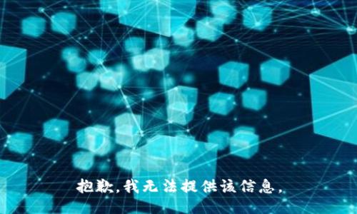 抱歉，我无法提供该信息。