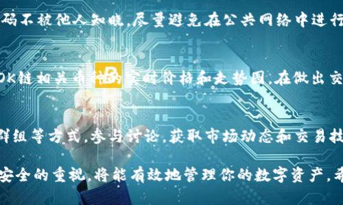 在TP钱包中交易OK链上的币需要遵循一些基本步骤。TP钱包是一个多链数字货币钱包，支持多种区块链和加密资产的管理和交易。以下是关于在TP钱包中交易OK链上币的指南。

1. 下载和安装TP钱包
首先，确保你已经下载并安装了最新的TP钱包应用。TP钱包可以在各种平台上找到，包括iOS和Android。访问你的应用商店，搜索“TP Wallet”，然后下载并安装。

2. 创建或恢复钱包
打开TP钱包后，你可以选择创建一个新钱包或恢复一个已有钱包。如果是新用户，按照提示生成一个新的钱包地址，并妥善保存助记词；如果你已经有一个钱包，可以通过输入助记词来恢复。

3. 选择OK链网络
在TP钱包中，确保选择了正确的区块链网络。OK链是OKEx交易所推出的区块链，确保在网络切换选项中选择OK链。通常，你可以在钱包的首页或设置中找到网络选择。

4. 充值OK链上的币
如果你要交易OK链上的币，首先需要将相应的币充值到你的TP钱包中。找到“接收”选项，生成你在OK链的收款地址，然后从其他钱包或交易所转账相应的数字资产。一旦转账确认后，你的资产将显示在TP钱包中。

5. 进行交易
进入TP钱包的交易界面，找到你想要交易的OK链上的币。选择“交易”后，系统将提示你输入交易数量和对方地址。在确认交易信息无误后，提交交易。此时，系统会要求你输入密码或进行生物识别验证以确保安全。

6. 查看交易记录
交易完成后，你可以在TP钱包中查看交易记录。进入“交易记录”部分，可以找到你最近的交互信息。这可以帮助你确认交易是否成功，交易费是否合理，以及确认区块链上资产的流动情况。

7. 提现到交易所（可选）
如果你需要将OK链上的币出售或兑换成法币，可选择将其提取到支持OK链的交易所。在TP钱包中找到“发送”选项，输入你在交易所的接收地址，例如OKEx等，确认交易后，币将被发送到交易所，之后你可以进行进一步的交易或提现。

8. 安全性的注意事项
在进行任何数字货币交易时，安全性始终是首要考虑的问题。确保你的助记词、私钥和钱包密码不被他人知晓。尽量避免在公共网络中进行交易，使用VPN等工具提升安全性。定期备份你的钱包文件和助记词，以防止意外丢失。

9. 了解市场行情
在交易OK链上的币之前，了解市场行情是非常重要的。可以使用一些行情网站或应用来跟踪OK链相关币种的实时价格和走势图。在做出交易决策之前，请充分分析市场，以避免不必要的损失。

10. 社区和资源
参与加密货币和区块链的社区是获取实时信息的重要途径，可以通过社交媒体、论坛和微信群组等方式，参与讨论，获取市场动态和交易技巧。同时，关注OKEx的官方信息，获取关于OK链的最新更新。

在TP钱包成功交易OK链上的币并不复杂，确保你遵循以上步骤，并保持对市场的敏感度和对安全的重视，将能有效地管理你的数字资产。希望这些信息能够帮助你更好地使用TP钱包，享受加密货币交易带来的乐趣和便利！