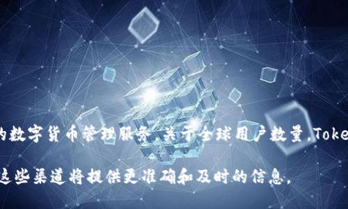 截至我知识截止的时间（2023年10月），TP钱包（TokenPocket）作为一种方便的多链钱包，为用户提供了便捷的数字货币管理服务。关于全球用户数量，TokenPocket并没有公开具体的用户数据，但用户量已经达到数百万级别，尤其在区块链和加密货币领域备受欢迎。

为了获取最新的用户数量和相关数据，建议访问TokenPocket的官方网站或者关注他们的官方社交媒体渠道。这些渠道将提供更准确和及时的信息。