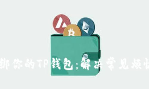 如何顺利解绑你的TP钱包：解决常见烦恼，重获自由!
