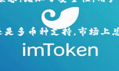 在讨论TP钱包的同时，我们也可以探索一些其他受欢迎的加密货币钱包。这些钱包各有其独特的特点和功能，适合不同的用户需求和偏好。以下是一些知名的加密货币钱包：

1. MetaMask - 易用的以太坊钱包
MetaMask是一个非常流行的以太坊及ERC-20代币钱包，广泛用于去中心化应用（DApps）中。其浏览器扩展和移动应用使得用户能够方便地管理以太坊资产并与智能合约进行互动。对于新手用户来说，MetaMask的用户界面友好，易于上手。

2. Trust Wallet - 安全和多链支持
Trust Wallet是Binance支持的一款全能钱包，支持多个区块链资产管理。用户可以在手机上安全地存储和交易各种加密货币，包括比特币、以太坊以及其他许多代币。Trust Wallet的私钥存储在用户的设备上，提升了安全性。

3. Ledger - 硬件钱包的安全之选
对于追求更高安全性的用户，Ledger硬件钱包是一种理想的选择。Ledger Nano S和Nano X系列提供超强的安全性能，可以存储多种加密货币。用户的私钥存放在设备内部，不连接互联网，有效防止黑客攻击。

4. Exodus - 美观和功能齐全的桌面钱包
Exodus是一款兼具美观和功能的多资产桌面钱包。它支持多种加密货币的存储和交换，同时提供直观的用户界面，适合新手和有经验的交易者。用户可以通过内置交易所轻松兑换不同的加密资产。

5. Coinomi - 支持多种语言的全球化钱包
Coinomi是一款支持多种语言的多币种钱包，涵盖了数百种加密货币。它致力于保护用户的隐私，同时提供便捷的交易和兑换功能。Coinomi的去中心化设计让用户不必担心信息被泄露。

6. Atomic Wallet - 去中心化的资产管理
Atomic Wallet是一款支持多种加密货币和代币的去中心化钱包。用户可以在钱包内方便地进行资产管理和交易，同时支持去中心化交易所（DEX）的功能。Atomic Wallet注重用户体验，操作简单，适合所有人使用。

7. MyEtherWallet - 专注以太坊的在线钱包
MyEtherWallet是一个专注于以太坊及ERC-20代币的开源在线钱包。它允许用户控制私钥，并与硬件钱包兼容，增加了安全性。用户可以通过MyEtherWallet进行快速交易，且界面相对简单明了。

总结
每款钱包都有其独特的优点，用户可以根据自身的需求选择最适合的加密货币钱包。不论是追求安全、易用还是多币种支持，市场上总有一款钱包能够满足你的期望。在选择钱包时，请务必考虑到安全性、用户体验以及如何频繁使用这些功能。

希望这篇内容对你了解TP钱包及其他钱包有所帮助！