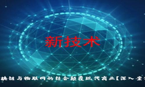 如何区块链与物联网的结合颠覆现代商业？深入案例分析！