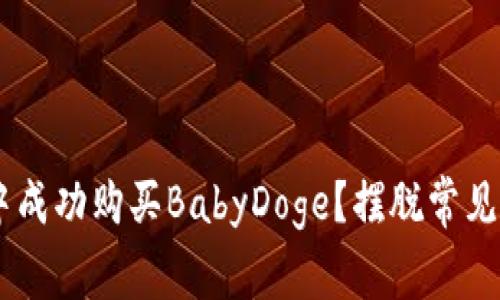 如何在TP钱包中成功购买BabyDoge？摆脱常见错误，轻松入手!