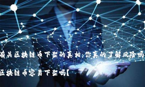 有关区块链币下架的真相：你真的了解风险吗？

区块链币容易下架吗？