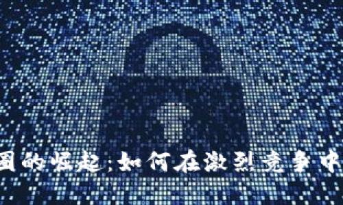 区块链币圈的崛起：如何在激烈竞争中脱颖而出？