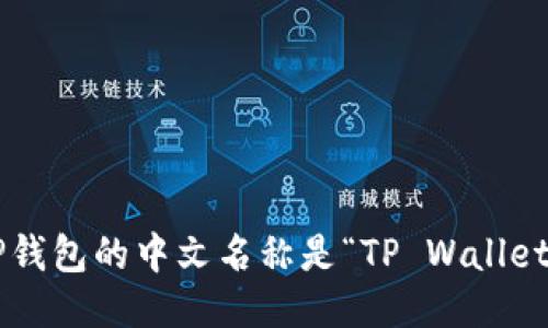 TP钱包的中文名称是“TP Wallet”。